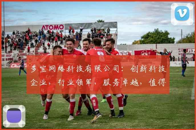 多宝网络科技有限公司：创新科技企业，行业领军，服务卓越，值得信赖，合作首选