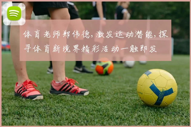 体育老师郑伟德,激发运动潜能,探寻体育新境界精彩活动一触即发