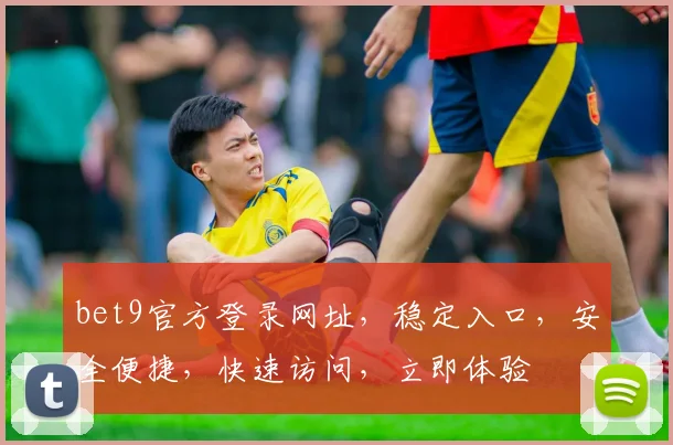 bet9官方登录网址，稳定入口，安全便捷，快速访问，立即体验
