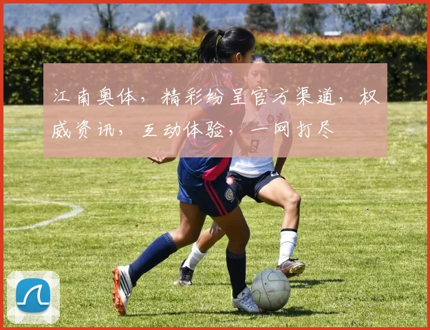 江南奥体，精彩纷呈官方渠道，权威资讯，互动体验，一网打尽
